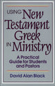 Book cover of: Using New Testament Greek in Ministry – A Practical Guide for Students and Pastors