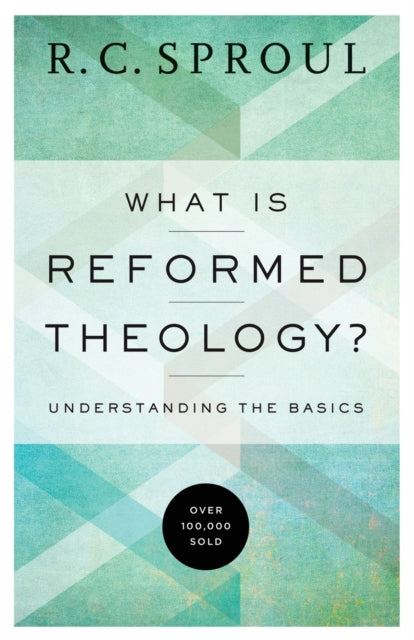 Book cover of: What Is Reformed Theology? – Understanding the Basics. By: R. C. Sproul