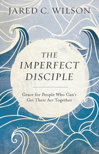 Book cover of: Imperfect Disciple – Grace for People Who Can`t Get Their Act Together. By: Jared C. Wilson