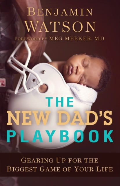 Book cover of: New Dad`s Playbook – Gearing Up for the Biggest Game of Your Life. By: Benjamin Watson
