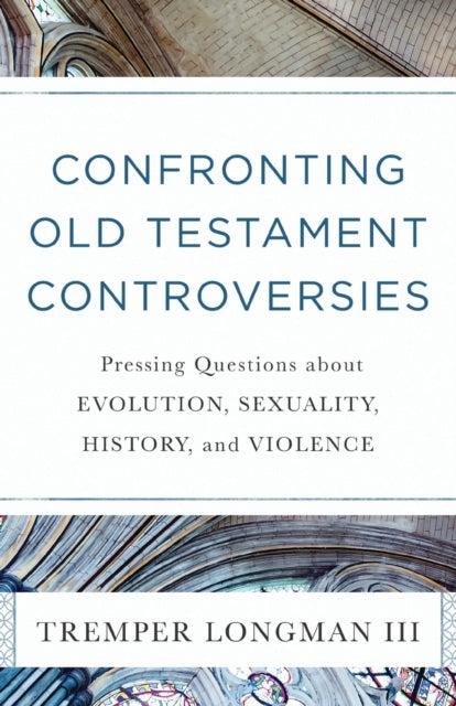Book cover of: Confronting Old Testament Controversies – Pressing Questions about Evolution, Sexuality, History, and Violence