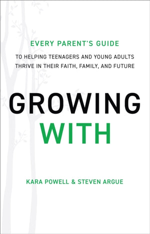 Growing With – Every Parent`s Guide to Helping Teenagers and Young Adults Thrive in Their Faith, Family, and Future