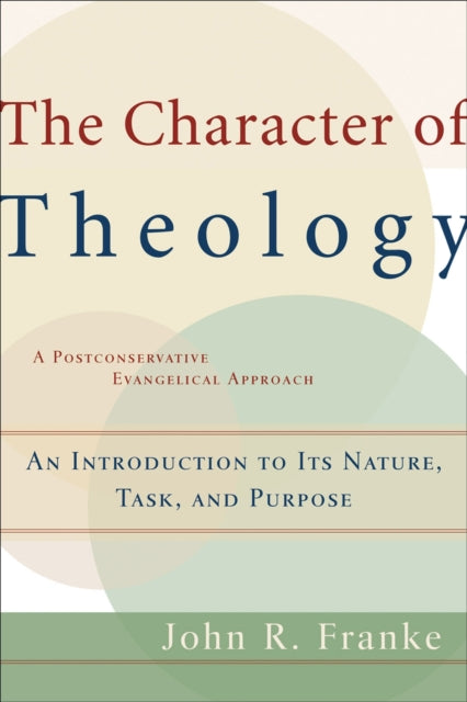Book cover of: Character of Theology – An Introduction to Its Nature, Task, and Purpose. By: John R. Franke