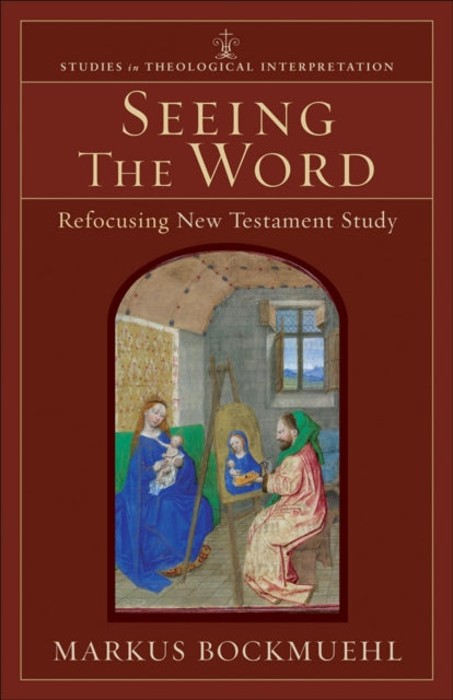 Book cover of: Seeing the Word – Refocusing New Testament Study. By: Markus Bockmuehl