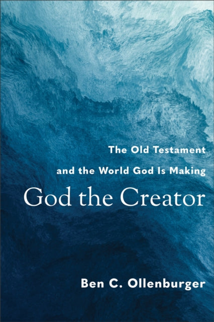 God the Creator – The Old Testament and the World God Is Making 9780801048661 Ben C. Ollenburger
