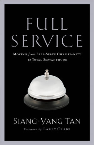 Full Service – Moving from Self–Serve Christianity to Total Servanthood