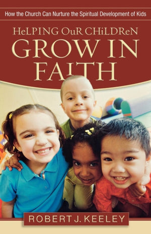 Helping Our Children Grow in Faith – How the Church Can Nurture the Spiritual Development of Kids