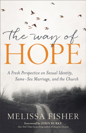 Way of Hope, The A Fresh Perspective on Sexual Ide ntity, Same?Sex Marriage, and the Church