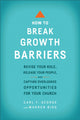 Book cover of: How to Break Growth Barriers – Revise Your Role, Release Your People, and Capture Overlooked Opportunities for Your Church. By: Carl F. George