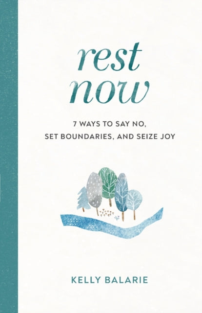 Book cover of: Rest Now – 7 Ways to Say No, Set Boundaries, and Seize Joy. By: Kelly Balarie