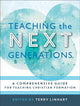 Book cover of: Teaching the Next Generations – A Comprehensive Guide for Teaching Christian Formation. By: Terry Linhart