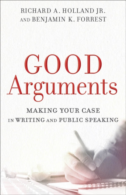 Book cover of: Good Arguments – Making Your Case in Writing and Public Speaking. By: Richard A. Holland Jr.