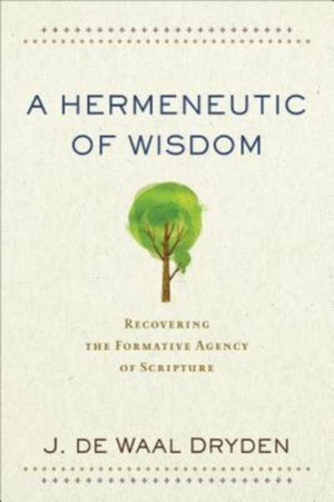 Hermeneutic of Wisdom – Recovering the Formative Agency of Scripture
