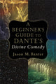Book cover of: Beginner`s Guide to Dante`s Divine Comedy. By: Jason M. Baxter