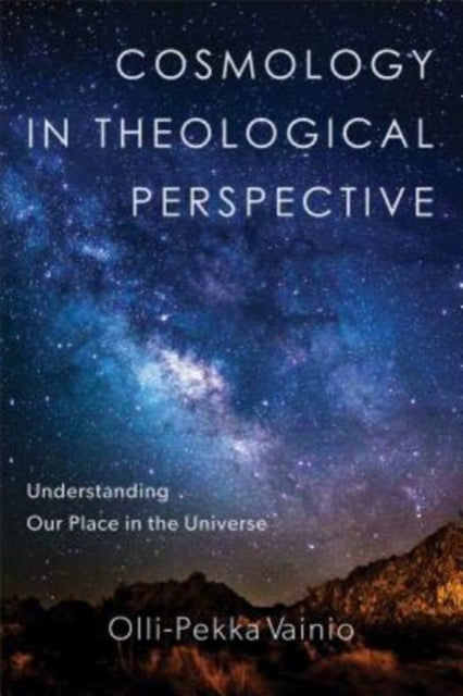 Book cover of: Cosmology in Theological Perspective – Understanding Our Place in the Universe. By: Olli-Pekka Vainio