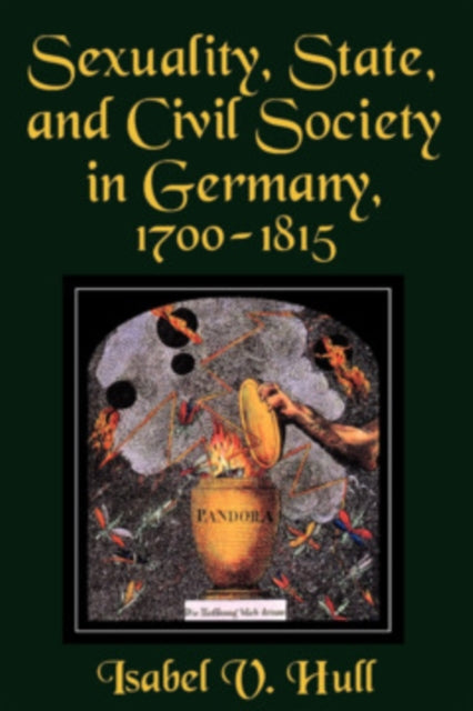Book cover of: Sexuality, State, and Civil Society in Germany, 1700–1815. By: Isabel V. Hull
