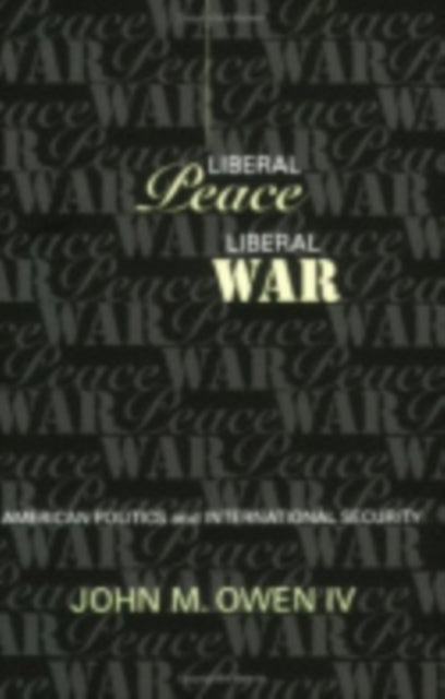 Book cover of: Liberal Peace, Liberal War. By: John M. Owen