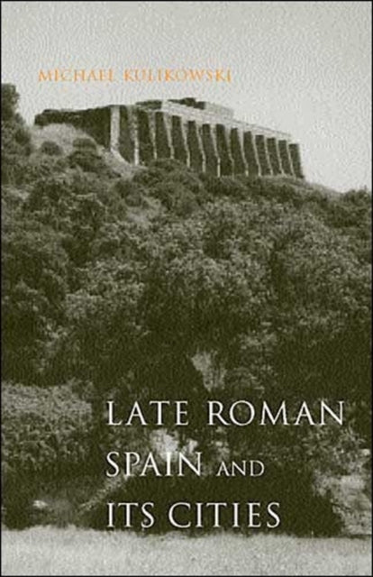 Book cover of: Late Roman Spain and Its Cities. By: Michael Kulikowski