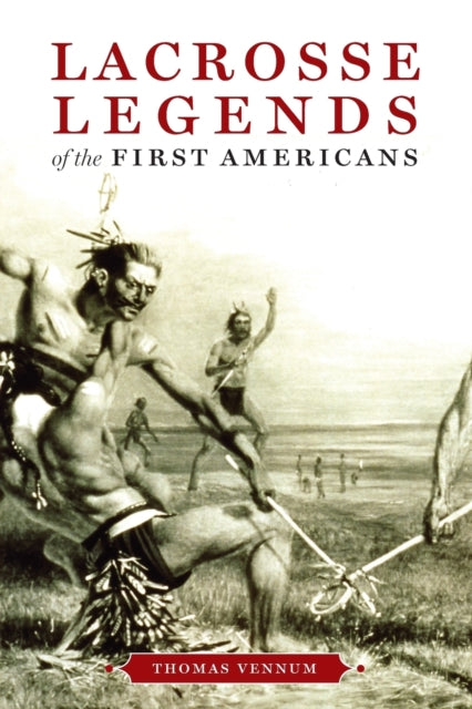 Book cover of: Lacrosse Legends of the First Americans. By: Thomas Vennum