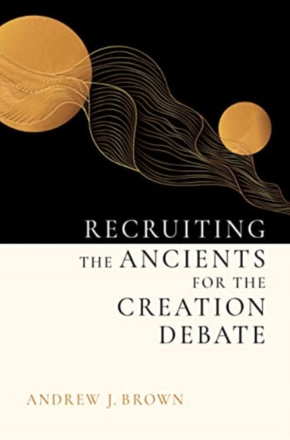 Book cover of: Recruiting the Ancients for the Creation Debate. By: Andrew J. Brown