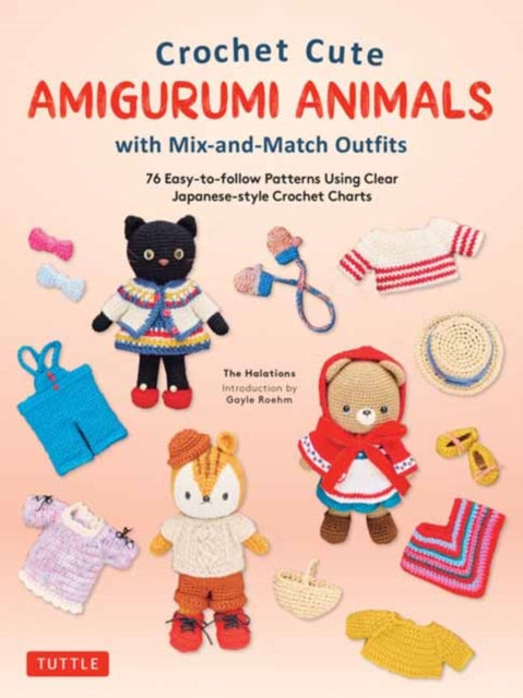 Crochet Cute Amigurumi Animals with Mix-and-Match Outfits, 76 Easy-to-follow Patterns Using Clear Japanese-style Crochet Charts