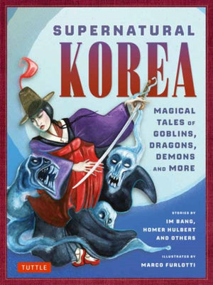 Supernatural Korea, Magical Tales of Goblins, Dragons, Demons and More