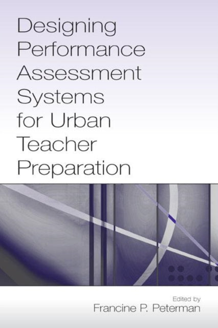 Book cover of: Designing Performance Assessment Systems for Urban Teacher Preparation. By: Francine Peterman