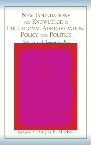 New Foundations for Knowledge in Educational Administration, Policy, and Politics