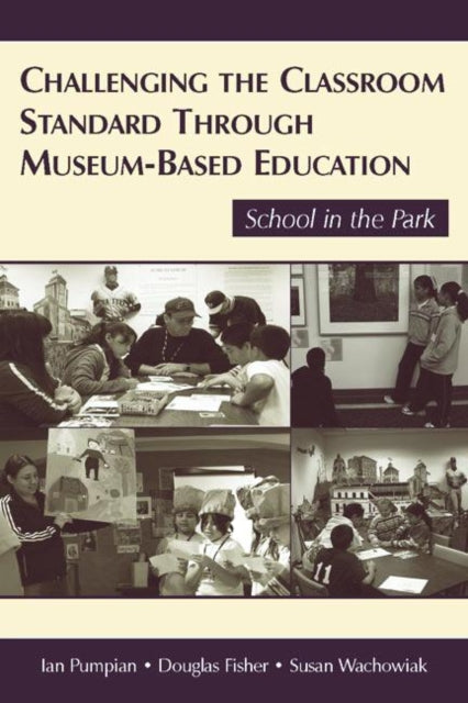 Book cover of: Challenging the Classroom Standard Through Museum-based Education
