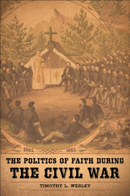 Book cover of: Politics of Faith During the Civil War. By: Timothy L. Wesley
