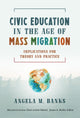 Book cover of: Civic Education in the Age of Mass Migration. By: Angela M. Banks
