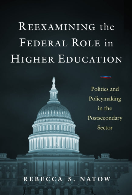 Book cover of: Reexamining the Federal Role in Higher Education. By: Rebecca S. Natow