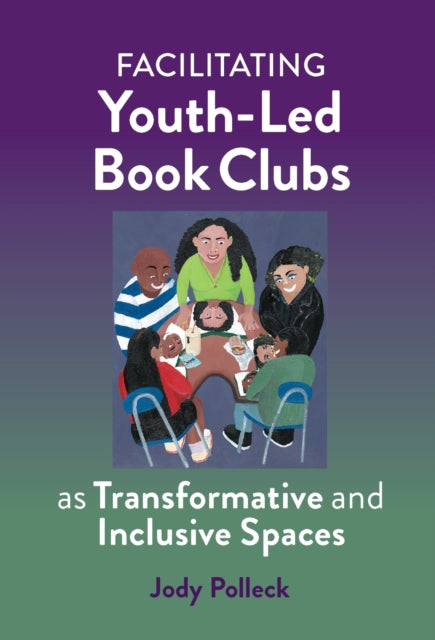 Book cover of: Facilitating Youth-Led Book Clubs As Transformative and Inclusive Spaces. By: Jody N. Polleck