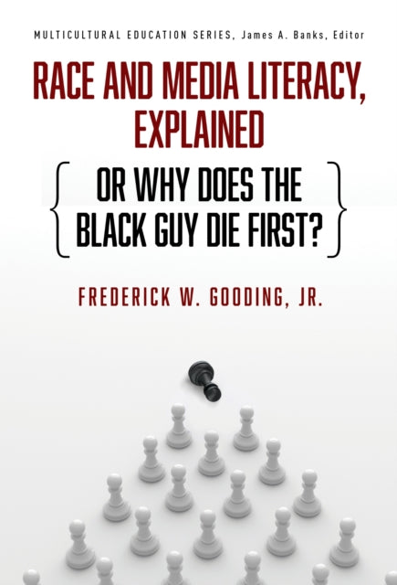 Book cover of: Race and Media Literacy, Explained (or Why Does the Black Guy Die First?). By: Frederick W. Gooding Jr.