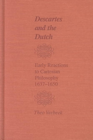 Descartes and the Dutch – Early Reactions to Cartesian Philosophy, 1637–1650