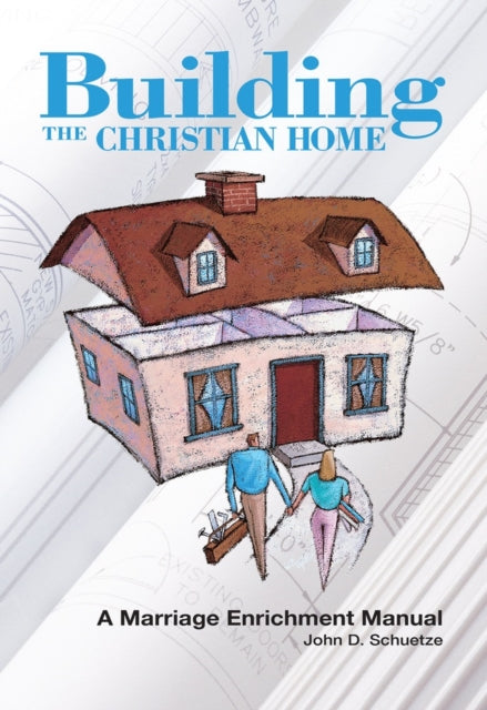 Book cover of: Building The Christian Home. By: John D. Schuetze