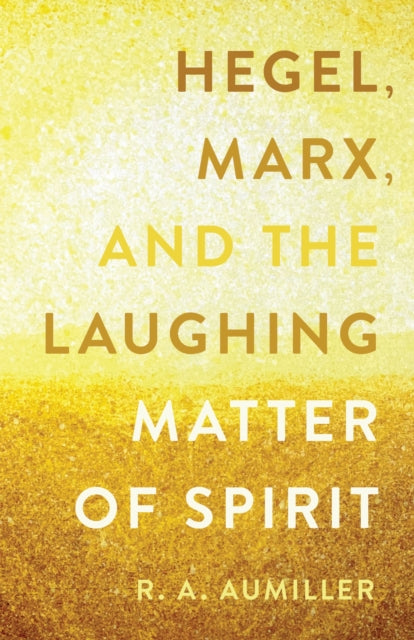 Book cover of: Hegel, Marx, and the Laughing Matter of Spirit