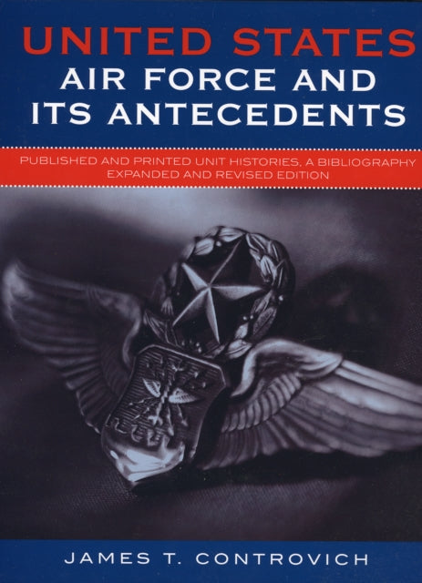 Book cover of: United States Air Force and Its Antecedents. By: James T. Controvich