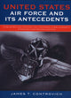 Book cover of: United States Air Force and Its Antecedents. By: James T. Controvich