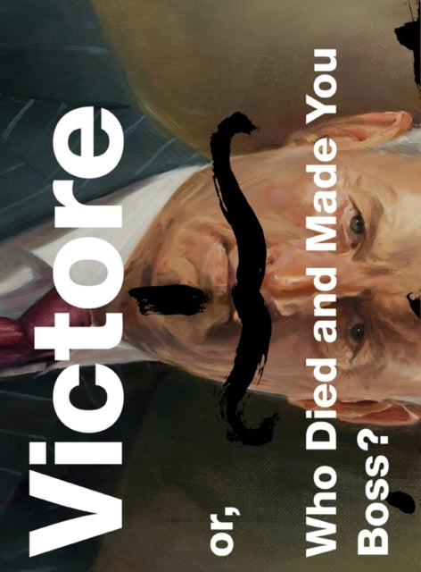 Victore Or, Who Died and Made You