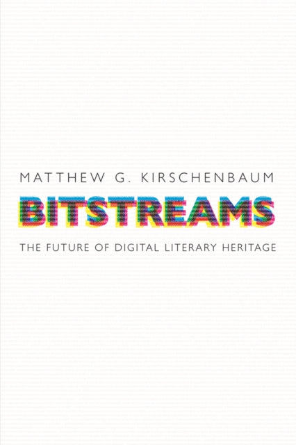 Book cover of: Bitstreams. By: Matthew G. Kirschenbaum