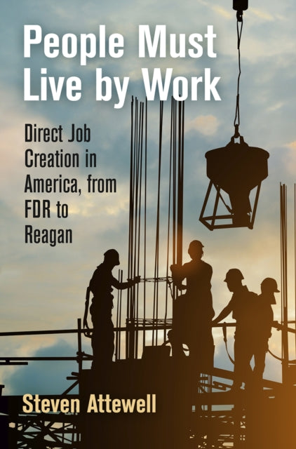 Book cover of: People Must Live by Work. By: Steven Attewell
