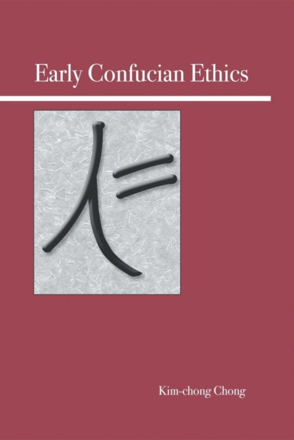 Book cover of: Early Confucian Ethics. By: Kim-chong Chong, Kim Chong Chong