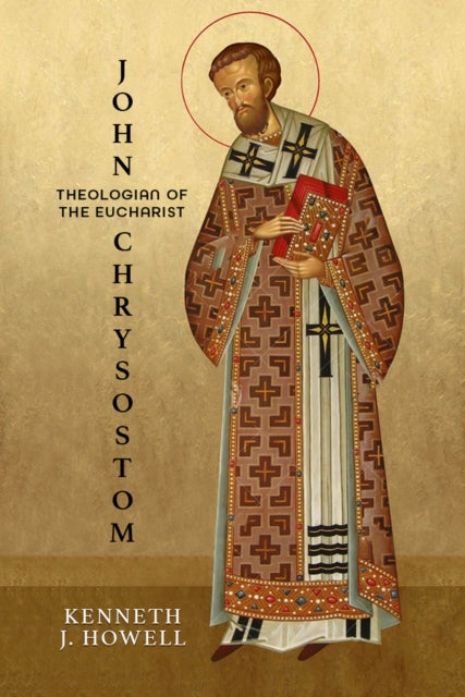 Book cover of: John Chrysostom, Theologian of the Eucharist. By: Kenneth J. Howell