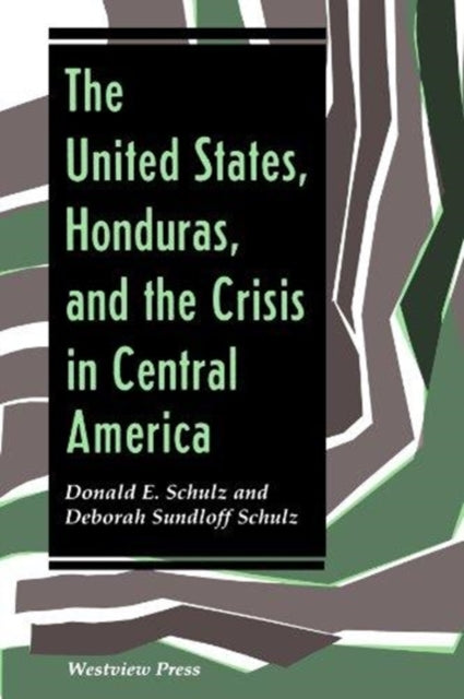 Book cover of: United States, Honduras, And The Crisis In Central America