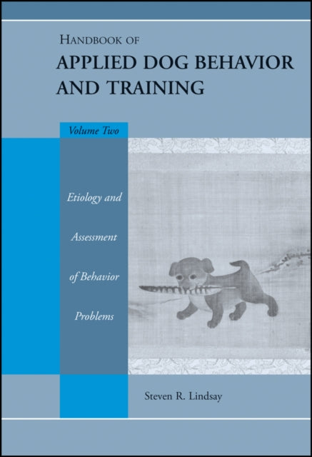 Book cover of: Handbook of Applied Dog Behavior and Training, Etiology and Assessment of Behavior Problems. By: Steven R. Lindsay
