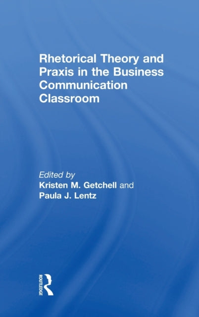 Book cover of: Rhetorical Theory and Praxis in the Business Communication Classroom. By: Kristen Getchell