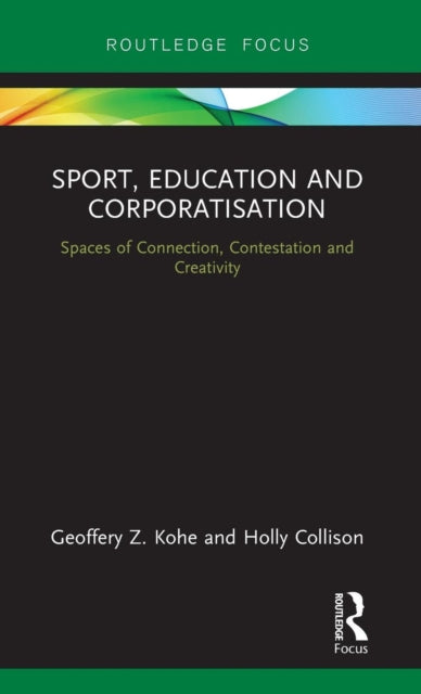 Book cover of: Sport, Education and Corporatisation. By: Geoffery Z. Kohe