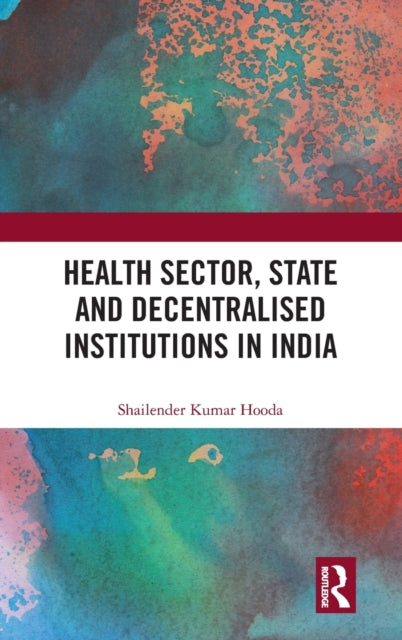 Book cover of: Health Sector, State and Decentralised Institutions in India. By: Shailender Kumar Hooda