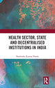 Book cover of: Health Sector, State and Decentralised Institutions in India. By: Shailender Kumar Hooda